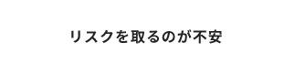 リスクを取るのが不安